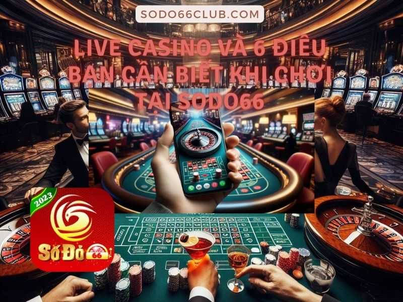 Live Casino và 6 điều bạn cần biết khi chơi tại SoDo66